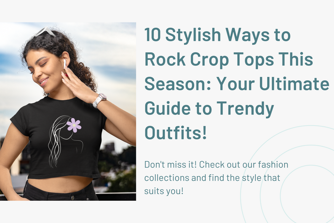10 Stylish Ways to Rock Crop Tops This Season: Your Ultimate Guide to Trendy Outfits!